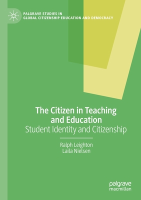 The Citizen in Teaching and Education: Student Identity and Citizenship - Leighton, Ralph, and Nielsen, Laila