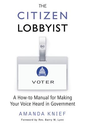 The Citizen Lobbyist: A How-To Manual for Making Your Voice Heard in Government - Knief, Amanda, and Lynn, Rev Barry W (Foreword by)