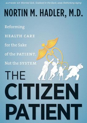 The Citizen Patient: Reforming Health Care for the Sake of the Patient, Not the System - Hadler MD, Nortin M, and Weiner, Tom (Read by)