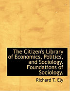 The Citizen's Library of Economics, Politics, and Sociology. Foundations of Sociology