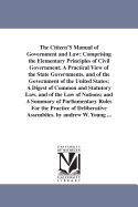 The Citizen'S Manual of Government and Law: Comprising the Elementary Principles of Civil Government; A Practical View of the State Governments, and of the Government of the United States; A Digest of Common and Statutory Law, and of the Law of Nations...