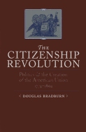 The Citizenship Revolution: Politics and the Creation of the American Union, 1774-1804