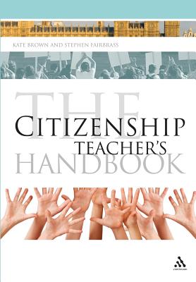 The Citizenship Teacher's Handbook - Brown, Kate, and Fairbrass, Stephen