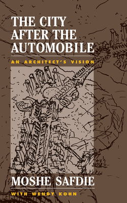 The City After The Automobile: An Architect's Vision - Safdie, Moshe, and Kohn, Wendy