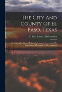 The City And County Of El Paso, Texas: Containing Useful And Reliable Information Concerning The Future Great Metropolis Of The Southwest