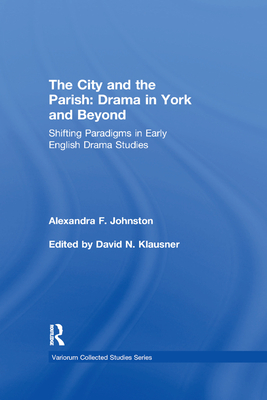 The City and the Parish: Drama in York and Beyond: Shifting Paradigms in Early English Drama Studies - Johnston, Alexandra F., and Klausner, edited by David N. (Editor)