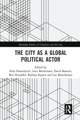 The City as a Global Political Actor - Oosterlynck, Stijn (Editor), and Beeckmans, Luce (Editor), and Bassens, David (Editor)