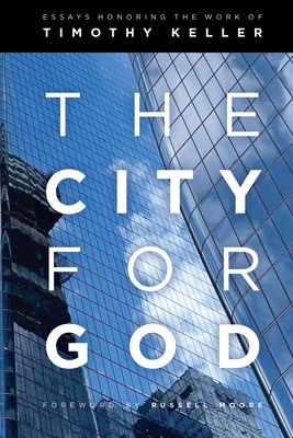 The City for God: Essays Honoring the Work of Timothy Keller - Bustard, Ned (Editor), and Moore, Russell (Foreword by), and Alsdorf, Katherine Leary (Contributions by)
