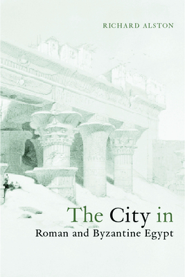 The City in Roman and Byzantine Egypt - Alston, Richard