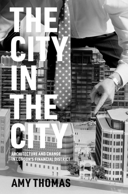 The City in the City: Architecture and Change in London's Financial District - Thomas, Amy