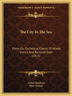 The City in the Sea: Poem for Orchestra, Chorus of Mixed Voices, and Baritone Solo (1913)
