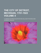 The City of Detroit, Michigan, 1701-1922 Volume 4