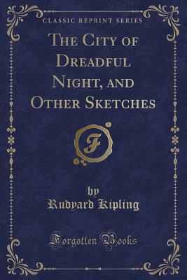 The City of Dreadful Night, and Other Sketches (Classic Reprint) - Kipling, Rudyard