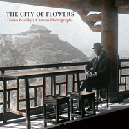 The City of Flowers: Dezso Bozoky's Canton Photographs