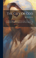 The City Of God: The Divine History And Life Of The Virgin Mother Of God, Manifested To Mary Of Agreda For The Encouragement Of Men