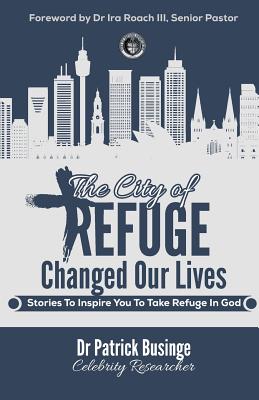 The City Of Refuge Changed Our Lives: Stories To Inspire You To Take Refuge In God - Roach, Ira, III (Foreword by), and Businge, Patrick