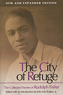 The City of Refuge [New and Expanded Edition]: The Collected Stories of Rudolph Fishervolume 1