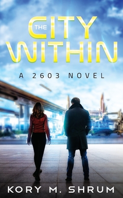 The City Within: A 2603 Novel - Shrum, Kory M