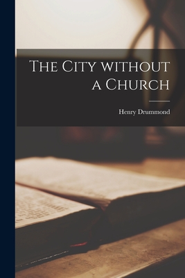 The City Without a Church - Drummond, Henry 1851-1897