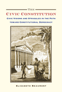 The Civic Constitution: Civic Visions and Struggles in the Path Toward Constitutional Democracy