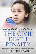 The Civil Death Penalty: Losing Children to the State: A Memoir of Sorts from an Underdog Attorney