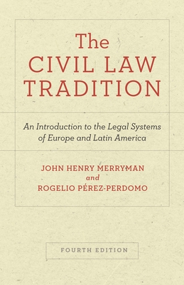 The Civil Law Tradition: An Introduction to the Legal Systems of Europe and Latin America, Fourth Edition - Merryman, John Henry, and Perez-Perdomo, Rogelio