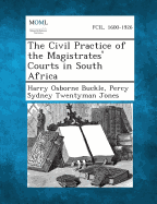 The Civil Practice of the Magistrates' Courts in South Africa - Buckle, Harry Osborne, and Jones, Percy Sydney Twentyman