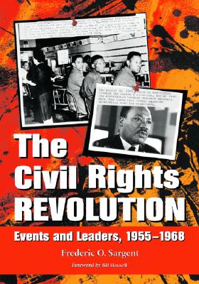 The Civil Rights Revolution: Events and Leaders, 1955-1968 - Sargent, Frederic O