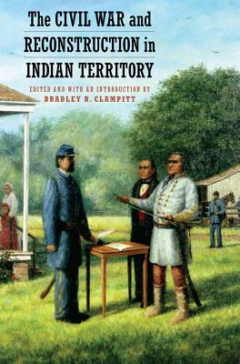 The Civil War and Reconstruction in Indian Territory - Clampitt, Bradley R