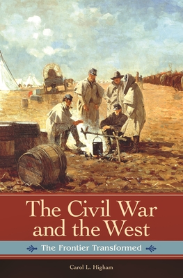 The Civil War and the West: The Frontier Transformed - Higham, Carol