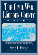 The Civil War in Loudoun County, Virginia: A History of Hard Times