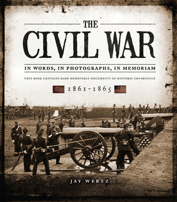 The Civil War in Words, in Photographs, in Memoriam: 1861-1865 - Wertz, Jay