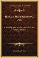 The Civil War Literature of Ohio: A Bibliography with Explanatory and Historical Notes