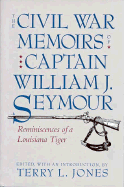 The Civil War Memoirs of Captain William J. Seymour: Reminiscences of a Louisiana Tiger