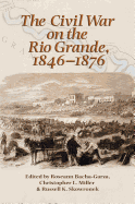 The Civil War on the Rio Grande, 1846-1876, Volume 46