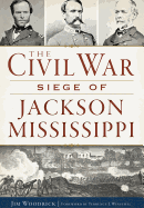The Civil War Siege of Jackson, Mississippi