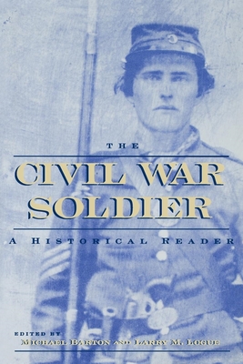 The Civil War Soldier: A Historical Reader - Barton, Michael (Editor), and Logue, Larry M (Editor)