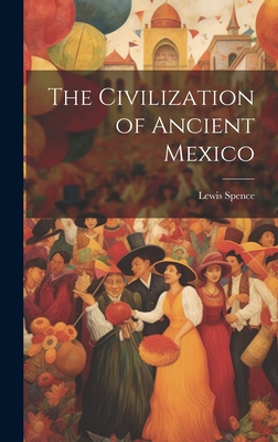 The Civilization of Ancient Mexico - Spence, Lewis