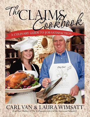 The Claims Cookbook: A Culinary Guide to Job Satisfaction - Wimsatt, Laura E, and Van, Carl