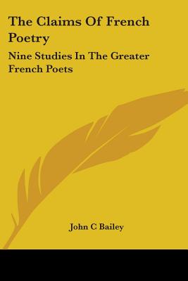 The Claims Of French Poetry: Nine Studies In The Greater French Poets - Bailey, John C