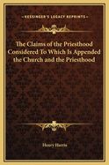 The Claims of the Priesthood Considered to Which Is Appended the Church and the Priesthood