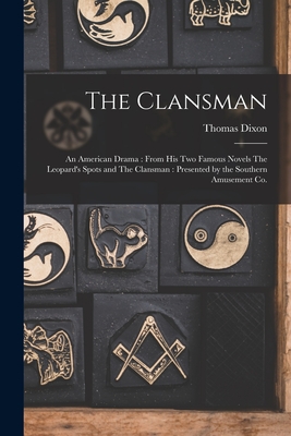 The Clansman: An American Drama: From his two Famous Novels The Leopard's Spots and The Clansman: Presented by the Southern Amusement Co. - Dixon, Thomas