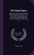 The Clarke Papers: Selections From the Papers of William Clarke, Secretary to the Council of the Army, 1647-1649, and to General Monck and the Commanders of the Army in Scotland, 1651-1660, Volume 61