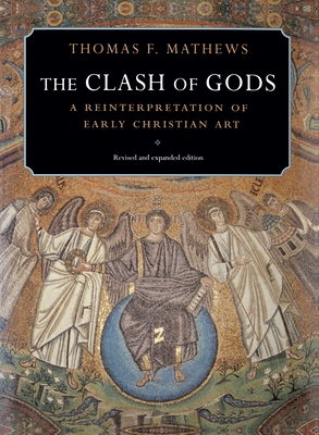 The Clash of Gods: A Reinterpretation of Early Christian Art - Revised and Expanded Edition - Mathews, Thomas F