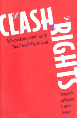 The Clash of Rights: Liberty, Equality, and Legitimacy in Pluralist Democracy - Sniderman, Paul M, and Fletcher, Joseph F, and Russell, Peter