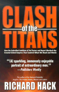 The Clash of the Titans: How the Unbridled Ambition of Ted Turner and Rupert Murdoch Has Created Global Empires That Control What We Read and Watch