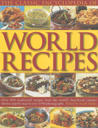 The Classic Encyclopedia of World Recipes: Over 450 Traditional Recipes from the World's Best-Loved Cuisines Shown Step by Step in Over 1500 Photographs