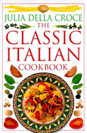 The Classic Italian Cookbook - Della Croce, Julia, and Julia, D