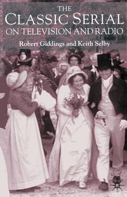 The Classic Serial on Television and Radio - Giddings, Robert, and Selby, Keith