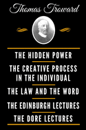 The Classic Thomas Troward Book Collection (Deluxe Edition) - The Hidden Power and Other Papers on Mental Science, the Creative Process in the Individual, the Law and the Word, the Edinburgh Lectures on Mental Science, the Dore Lectures on Mental Science
